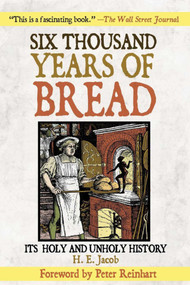 Six Thousand Years of Bread (Its Holy and Unholy History) by H. E. Jacob, Clara Winston, Richard Winston, Peter Reinhart, 9781602391246
