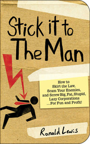 Stick it to the Man (How to Skirt the Law, Scam Your Enemies , and Screw Big, Fat, Stupid, Lazy Corporations...for Fun and Profit!) by Ronald Lewis, 9781602396418