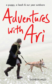Adventures with Ari (A Puppy, a Leash & Our Year Outdoors) by Kathryn Miles, 9781602396388