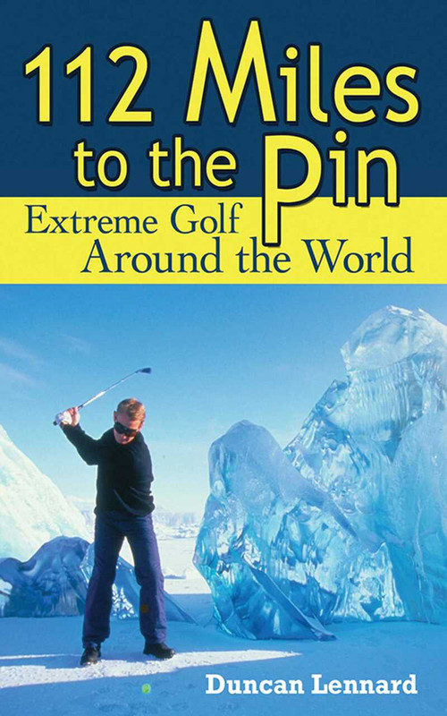 112 Miles to the Pin (Extreme Golf Around the World) by Duncan Lennard, 9781602391741