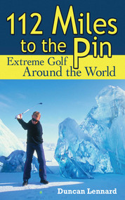 112 Miles to the Pin (Extreme Golf Around the World) by Duncan Lennard, 9781602391741