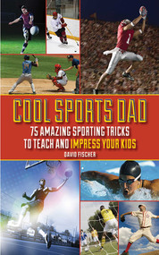 Cool Sports Dad (75 Amazing Sporting Tricks to Teach and Impress Your Kids) by David Fischer, Adam Wallenta, 9781602399655