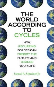 The World According to Cycles (How Recurring Forces Can Predict the Future and Change Your Life) by Samuel A. Schreiner, 9781602396463