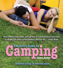 The Girl's Guide to Camping (Outdoor Living in Serious Style) by Laura James, 9781602399648