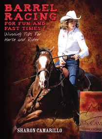 Barrel Racing for Fun and Fast Times (Winning Tips for Horse and Rider) by Sharon Camarillo, 9781602397842