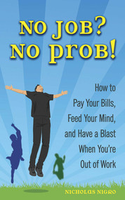 No Job? No Prob! (How to Pay Your Bills, Feed Your Mind, and Have a Blast When You're Out of Work) by Nicholas Nigro, 9781602393509
