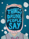 Things Drunk People Say by Kathleen Go, 9781602396425