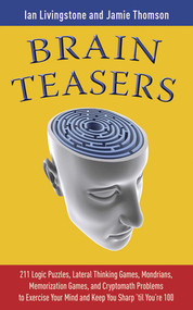 Brain Teasers (211 Logic Puzzles, Lateral Thinking Games, Mazes, Crosswords, and IQ Tests to Exercise Your Mind and Keep You Sharp 'til You're 100) by Ian Livingstone, Jamie Thomson, 9781602393455