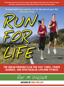 Run for Life (The Anti-Aging, Anti-Injury, Super-Fitness Plan to Keep You Running to 100) by Roy M. Wallack, 9781602393448