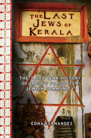 The Last Jews of Kerala (The Two Thousand Year History of India's Forgotten Jewish Community) by Edna Fernandes, 9781602392670