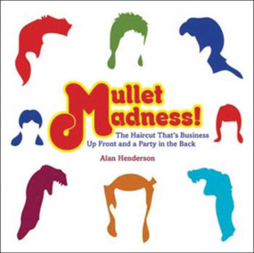 Mullet Madness! (The Haircut That's Business Up Front and a Party in the Back) by Alan Henderson, 9781602391130