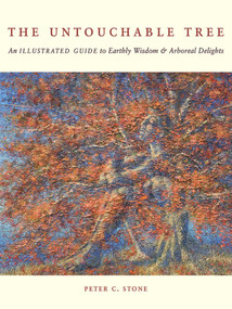 The Untouchable Tree (An Illustrated Guide to Earthly Wisdom & Arboreal Delights) by Peter C. Stone, 9781602393387