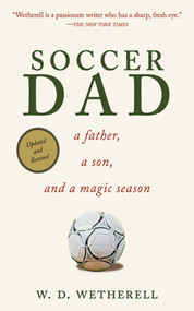 Soccer Dad (A Father, a Son, and a Magic Season) by W. D. Wetherell, 9781602393295