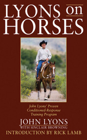 Lyons on Horses (John Lyons' Proven Conditioned-Response Training Program) by John Lyons, Sinclair Browning, Rick Lamb, 9781602399280