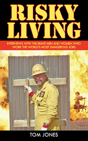 Risky Living (Interviews with the Brave Men and Women who Work the World's Most Dangerous Jobs) by Tom Jones, 9781602397699