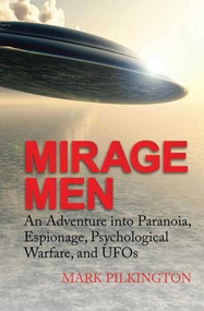 Mirage Men (An Adventure into Paranoia, Espionage, Psychological Warfare, and UFOs) by Mark Pilkington, 9781602398009