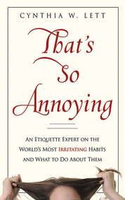 That's So Annoying (An Etiquette Expert on the World's Most Irritating Habits and What to Do About Them) by Cynthia W Lett, 9781602393080