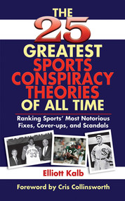The 25 Greatest Sports Conspiracy Theories of All Time by Elliott Kalb, Cris Collinsworth, 9781602390898