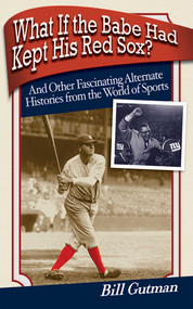 What If the Babe Had Kept His Red Sox? (And Other Fascinating Alternate Histories from the World of Sports) by Bill Gutman, 9781602396296