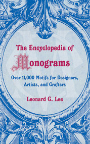 The Encyclopedia of Monograms (Over 11,000 Motifs for Designers, Artists, and Crafters) by Leonard G. Lee, 9781602396326