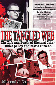 The Tangled Web (The Life and Death of Richard Cain - Chicago Cop and Mafia Hit Man) by Michael J. Cain, 9781602390447