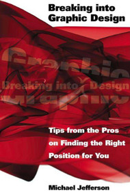 Breaking into Graphic Design (Tips from the Pros on Finding the Right Position for You) by Michael Jefferson, 9781581154214