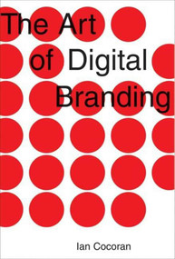 The Art of Digital Branding by Ian Cocoran, 9781581154887