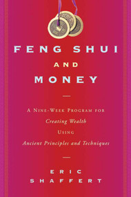 Feng Shui and Money (A Nine-Week Program for Creating Wealth Using Ancient Principles and Techniques) by Eric Shaffert, 9781581152395