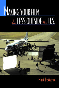 Making Your Film for Less Outside the U.S. by Mark Dewayne, 9781581152159