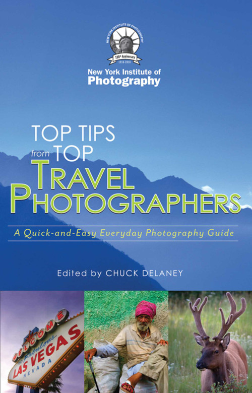 Top Travel Photo Tips (From Ten Pro Photographers) by New York Institute of Photography, Chuck DeLaney, 9781581159950