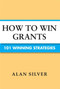 How to Win Grants (101 Winning Strategies) by Alan Silver, 9781581159059