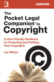 The Pocket Legal Companion to Copyright (A User-Friendly Handbook for Protecting and Profiting from Copyrights) by Lee Wilson, 9781581159127