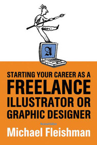 Starting Your Career as a Freelance Illustrator or Graphic Designer by Michael Fleishman, 9781581151992