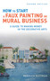 How to Start a Faux Painting or Mural Business by Rebecca F. Pittman, 9781581157444