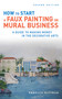 How to Start a Faux Painting or Mural Business by Rebecca F. Pittman, 9781581157444