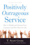 Positively Outrageous Service (How to Delight and Astound Your Customers and Win Them for Life) by T. Scott Gross, Andrew Szabo, Michael Hoffman, 9781510708174