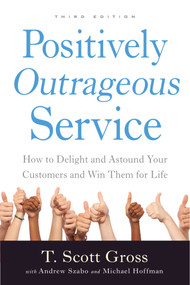 Positively Outrageous Service (How to Delight and Astound Your Customers and Win Them for Life) by T. Scott Gross, Andrew Szabo, Michael Hoffman, 9781510708174