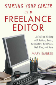 Starting Your Career as a Freelance Editor (A Guide to Working with Authors, Books, Newsletters, Magazines, Websites, and More) by Mary Embree, 9781581158908