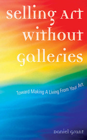 Selling Art Without Galleries (Toward Making a Living from Your Art) by Daniel Grant, 9781581154603