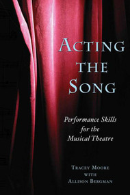 Acting the Song (Performance Skills for the Musical Theatre) by Tracey Moore, Allison Bergman, 9781581155051
