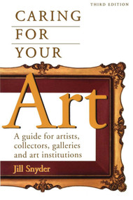 Caring for Your Art (A Guide for Artists, Collectors, Galleries, and Art Institutions) by Jill Snyder, 9781581152005
