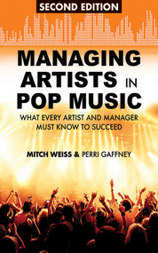 Managing Artists in Pop Music (What Every Artist and Manager Must Know to Succeed) by Mitch Weiss, Perri Gaffney, 9781581158823