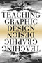 Teaching Graphic Design (Course Offerings and Class Projects from the Leading Graduate and Undergraduate Programs) by Steven Heller, 9781581153057