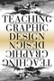 Teaching Graphic Design (Course Offerings and Class Projects from the Leading Graduate and Undergraduate Programs) by Steven Heller, 9781581153057