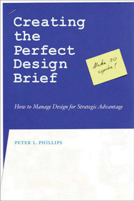 Creating the Perfect Design Brief (How to Manage Design for Strategic Advantage) by Peter L. Phillips, 9781581153248
