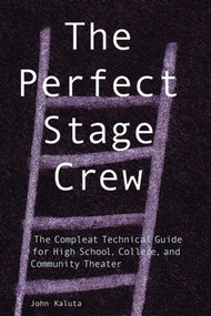 The Perfect Stage Crew (The Compleat Technical Guide for High School, College, and Community Theater) by John Kaluta, 9781581153156