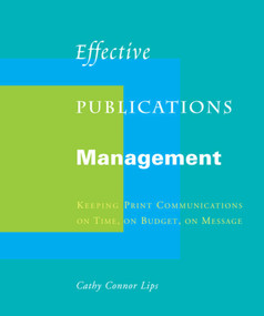 Effective Publications Management (Keeping Print Communications on Time, on Budget, on Message) by Cathy Connor Lips, 9781581154863