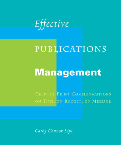 Effective Publications Management (Keeping Print Communications on Time, on Budget, on Message) by Cathy Connor Lips, 9781581154863