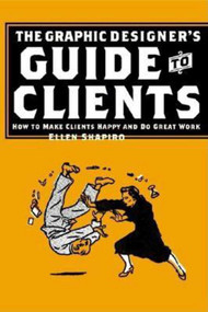 Graphic Designer's Guide to Clients (How to Make Clients Happy and Do Great Work) by Ellen M. Shapiro, 9781581152760