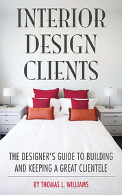 Interior Design Clients (The Designer's Guide to Building and Keeping a Great Clientele) by Thomas L. Williams, 9781581156768